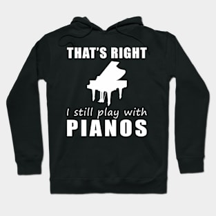 Key to Fun: That's Right, I Still Play with Pianos Tee! Strike a Chord of Humor! Hoodie